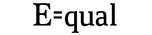 E=qual